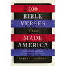 100 Bible Verses That Made America: Defining Moments That Shaped Our Enduring Foundation of Faith