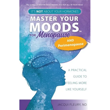 Master Your Moods(TM) for Menopause and Perimenopause: It's Not About Your Hormones - A Practical Guide to Feel More Like Yourself