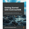 Getting Started with CockroachDB: A guide to using a modern, cloud-native, and distributed SQL database for your data-intensive apps