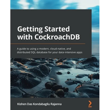 Getting Started with CockroachDB: A guide to using a modern, cloud-native, and distributed SQL database for your data-intensive apps