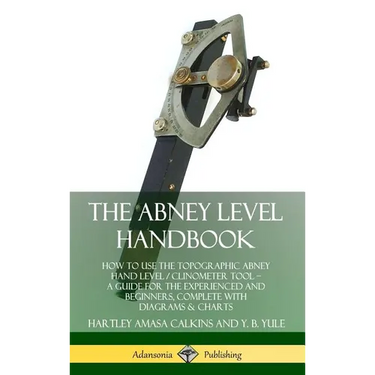 The Abney Level Handbook: How to Use the Topographic Abney Hand Level / Clinometer Tool - A Guide for the Experienced and Beginners, Complete wi