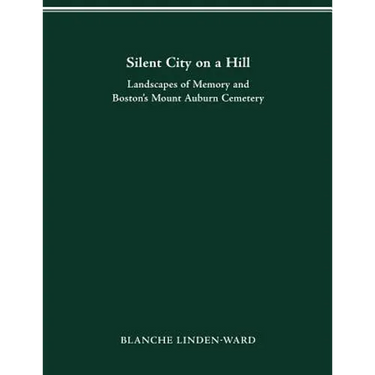Silent City on a Hill: Landscapes of Memory and Boston's Mount Auburn Cemetery