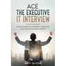 Ace The Executive IT Interview: Over 50 Executive Interview Questions Each With An Example Answer.