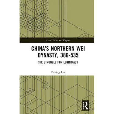 China's Northern Wei Dynasty, 386-535: The Struggle for Legitimacy