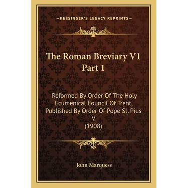 The Roman Breviary V1 Part 1: Reformed By Order Of The Holy Ecumenical Council Of Trent, Published By Order Of Pope St. Pius V (1908)