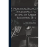 Practical Radio, Including the Testing of Radio Receiving Sets