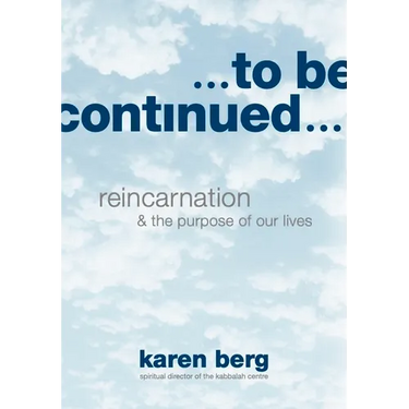 To Be Continued: Reincarnation and the Purpose of our Lives