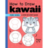 How to Draw Kawaii for Kids: A Step-By-Step Guide for Kids Ages 6-9