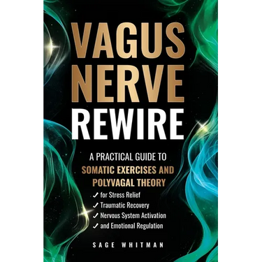 Vagus Nerve Rewire: A Practical Guide to Somatic Exercises and Polyvagal Theory for Stress Relief, Traumatic Recovery, Nervous System Activation, and