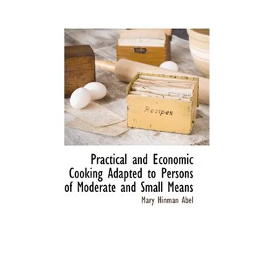 Practical and Economic Cooking Adapted to Persons of Moderate and Small Means