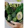 Lymphedema Diet: A Beginner's Step-by-Step Guide to Managing Lymphedema Through Nutrition With Curated Recipes and a Meal Plan