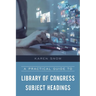 A Practical Guide to Library of Congress Subject Headings