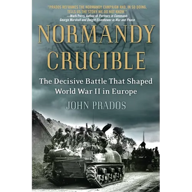 Normandy Crucible: The Decisive Battle that Shaped World War II in Europe