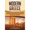 Modern Greece: A Captivating Guide to the History of Greece, Starting from the Greek War of Independence Through the Balkan Wars, Wor