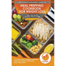 Meal Prepping Cookbook for Weight Loss: The Ultimate Beginners Guide to Meal Prep Recipes To Make Ahead of Time - 75 Quick & Easy Packable Breakfasts,