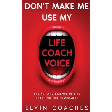 Don't make me use my Life Coach voice: The Art and Science of Life Coaching for newcomers