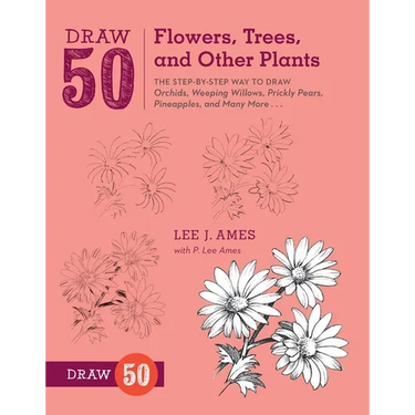 Draw 50 Flowers, Trees, and Other Plants: The Step-By-Step Way to Draw Orchids, Weeping Willows, Prickly Pears, Pineapples, and Many More...