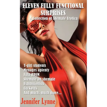 Eleven Fully Functional Surprises: A Collection of Shemale Erotica