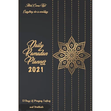 Daily Ramadan Planner 2021: 30 Days of Praying, Fasting and Gratitude: Allah Comes First Everything Else Is Secondary: Ramadan Prompts journal