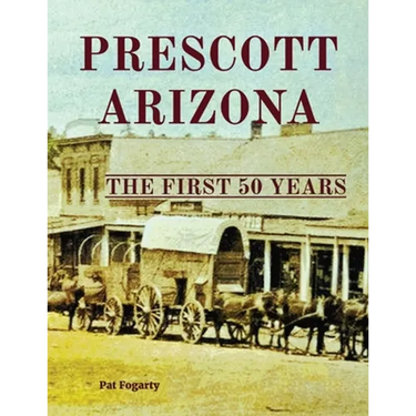 Prescott Arizona: The First 50 Years