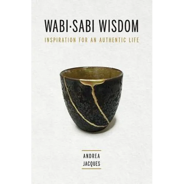 Wabi-Sabi Wisdom: Inspiration for an Authentic Life