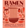 Ramen for Beginners: Traditional and Modern Recipes Made Simple