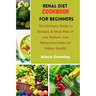Renal Diet Cookbook for Beginners: The Ultimate Guide to Recipes & Meal Plan of Low Sodium, Low Potassium Foods for Kidney Health