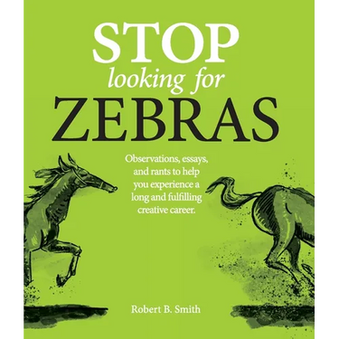 Stop Looking for Zebras: Observations, essays, and rants to help you experience a long and fulfilling creative career.