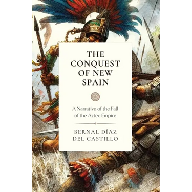 The Conquest of New Spain: A Narrative of the Fall of the Aztec Empire
