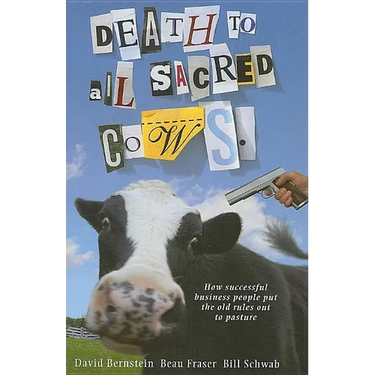 Death to All Sacred Cows: How Successful Businesses Put the Old Rules Out to Pasture