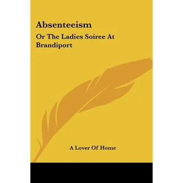 Absenteeism: Or The Ladies Soiree At Brandiport: With A Full And Particular Account Of The Proceedings (1849)
