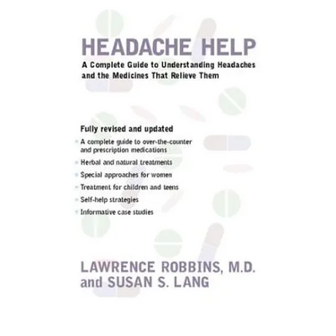 Headache Help: A Complete Guide to Understanding Headaches and the Medications That Relieve Them