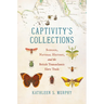 Captivity's Collections: Science, Natural History, and the British Transatlantic Slave Trade