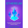 Ethereum: A Crash Course to Understanding Ethereum Mining Mechanisms for Beginners (The Ultimate Beginner's Guide About Blockchain Wallet)