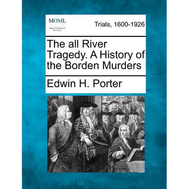 The All River Tragedy. a History of the Borden Murders