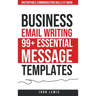 Business Email Writing: 99+ Essential Message Templates Unstoppable Communication Skills at Work