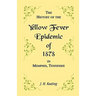 A History of the Yellow Fever Epidemic of 1878, in Memphis, Tennessee