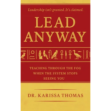 Lead Anyway: Teaching Through the Fog When the System Stops Seeing You