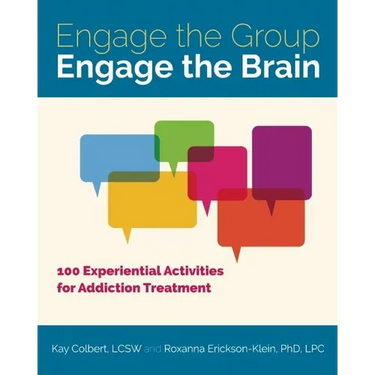 Engage the Group, Engage the Brain: 100 Experiential Activities for Addiction Treatment
