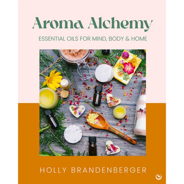 Aroma Alchemy: Essential Oils for Mind, Body and Home
