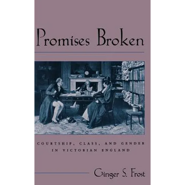 Promises Broken: Courtship, Class, and Gender in Victorian England