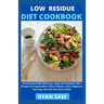 Low Residue Diet Cookbook: An Essential Guide With Easy, Quick And Delicious Fiber Recipes For People With Crohn's Disease, Active Digestive Flar