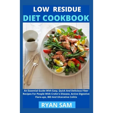 Low Residue Diet Cookbook: An Essential Guide With Easy, Quick And Delicious Fiber Recipes For People With Crohn's Disease, Active Digestive Flar