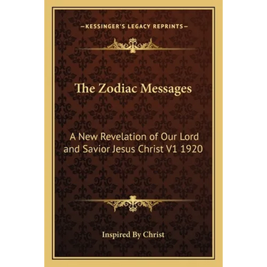 The Zodiac Messages: A New Revelation of Our Lord and Savior Jesus Christ V1 1920