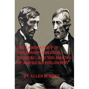 The Laboratory of Friendship: Emerson, Thoreau, and the Making of American Philosophy