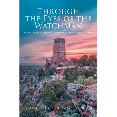 Through the Eyes of the Watchman: Visions, Dreams, and Spiritual Travels from the Other Side of the Mountain