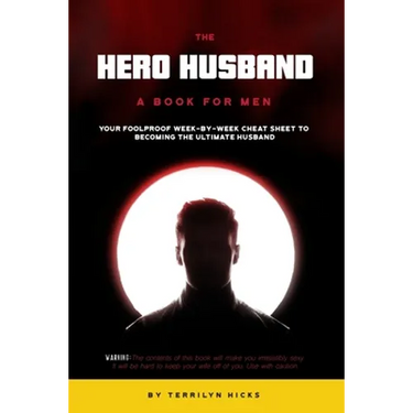 The Hero Husband: A Book for Men: Your Foolproof Week-by-Week Cheat Sheet to Becoming the Ultimate Husband