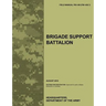 Brigade Support Battalion: The Official U.S. Army Field Manual FM 4-90 (FM 4-90.7) (August 2010)