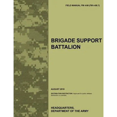 Brigade Support Battalion: The Official U.S. Army Field Manual FM 4-90 (FM 4-90.7) (August 2010)