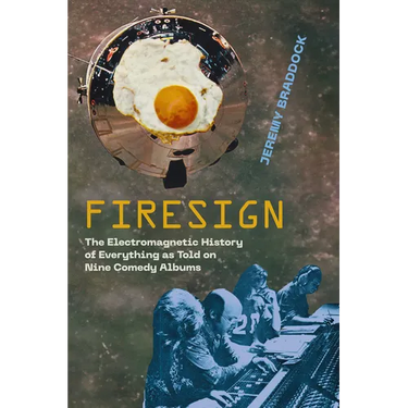 Firesign: The Electromagnetic History of Everything as Told on Nine Comedy Albums